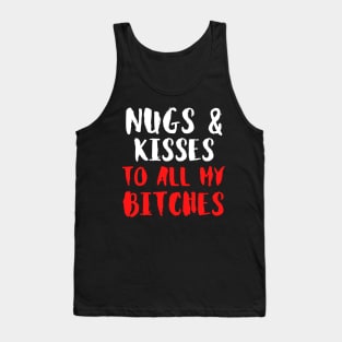 Nugs And Kisses To All My Bitches - Funny Tank Top